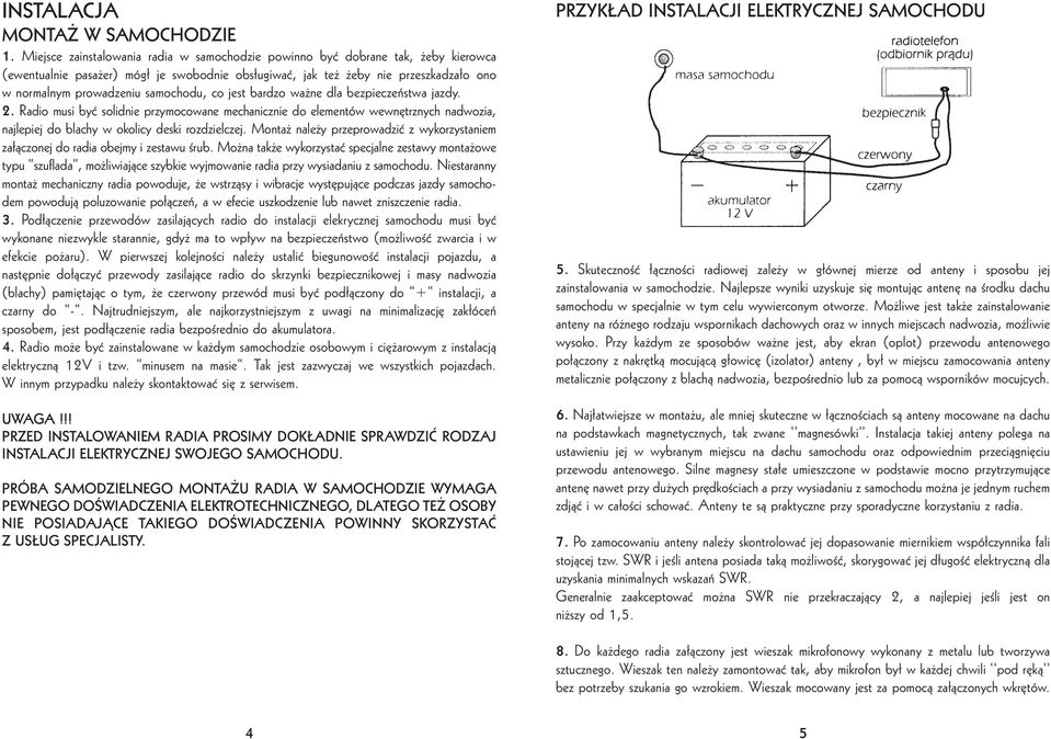 co jest bardzo wa ne dla bezpieczeƒstwa jazdy. 2. Radio musi byç solidnie przymocowane mechanicznie do elementów wewn trznych nadwozia, najlepiej do blachy w okolicy deski rozdzielczej.
