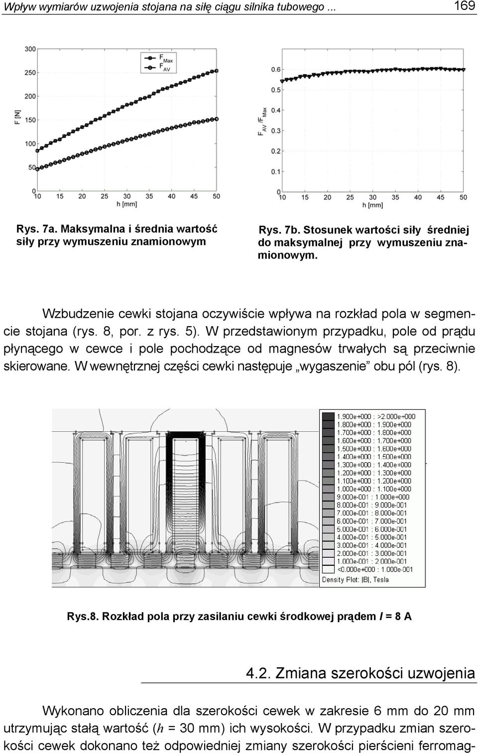 W przedstawionym przypadku, pole od prądu płynącego w cewce i pole pochodzące od magnesów trwałych są przeciwnie skierowane. W wewnętrznej części cewki następuje wygaszenie obu pól (rys. 8)