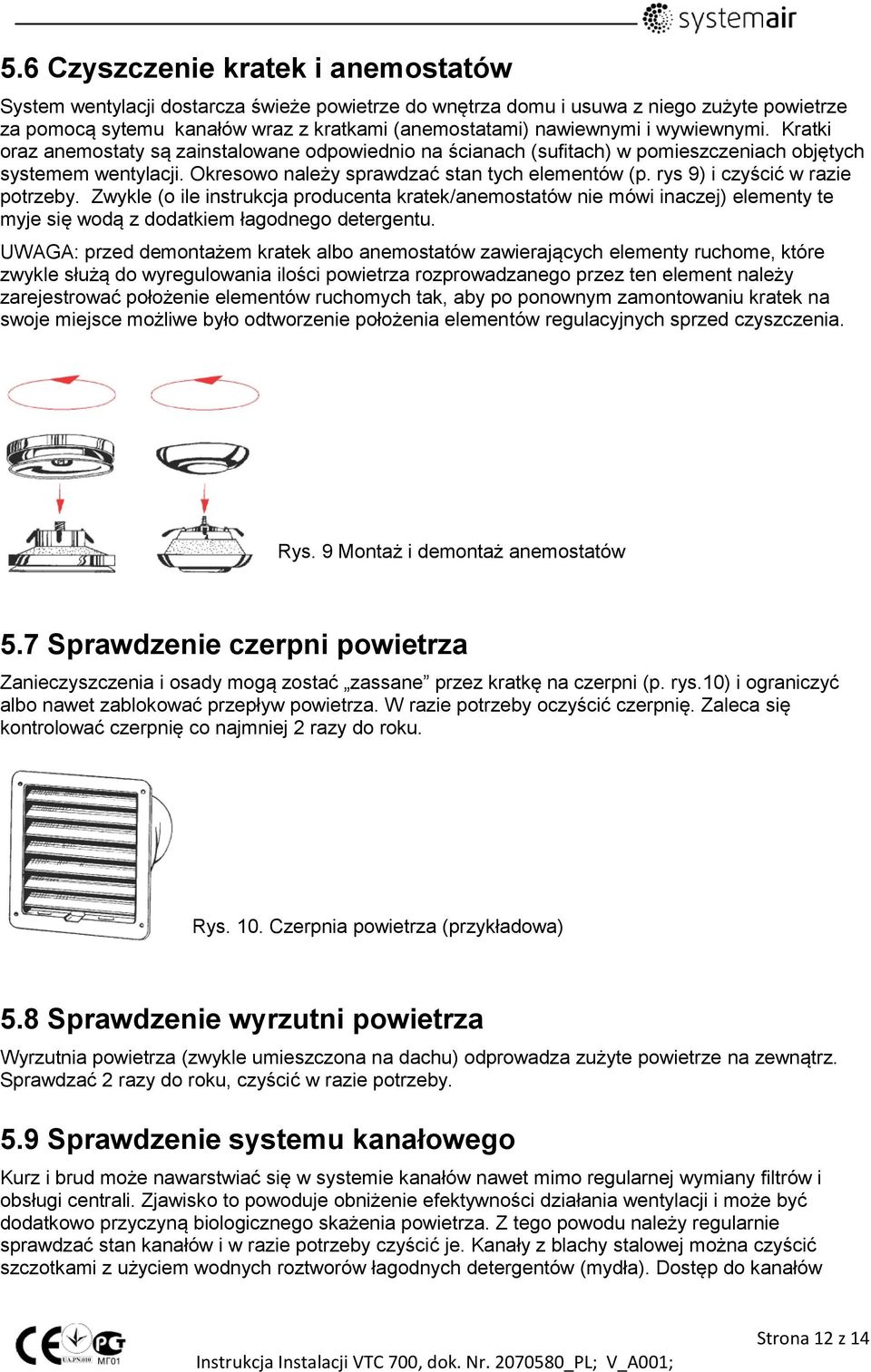 rys 9) i czyścić w razie potrzeby. Zwykle (o ile instrukcja producenta kratek/anemostatów nie mówi inaczej) elementy te myje się wodą z dodatkiem łagodnego detergentu.
