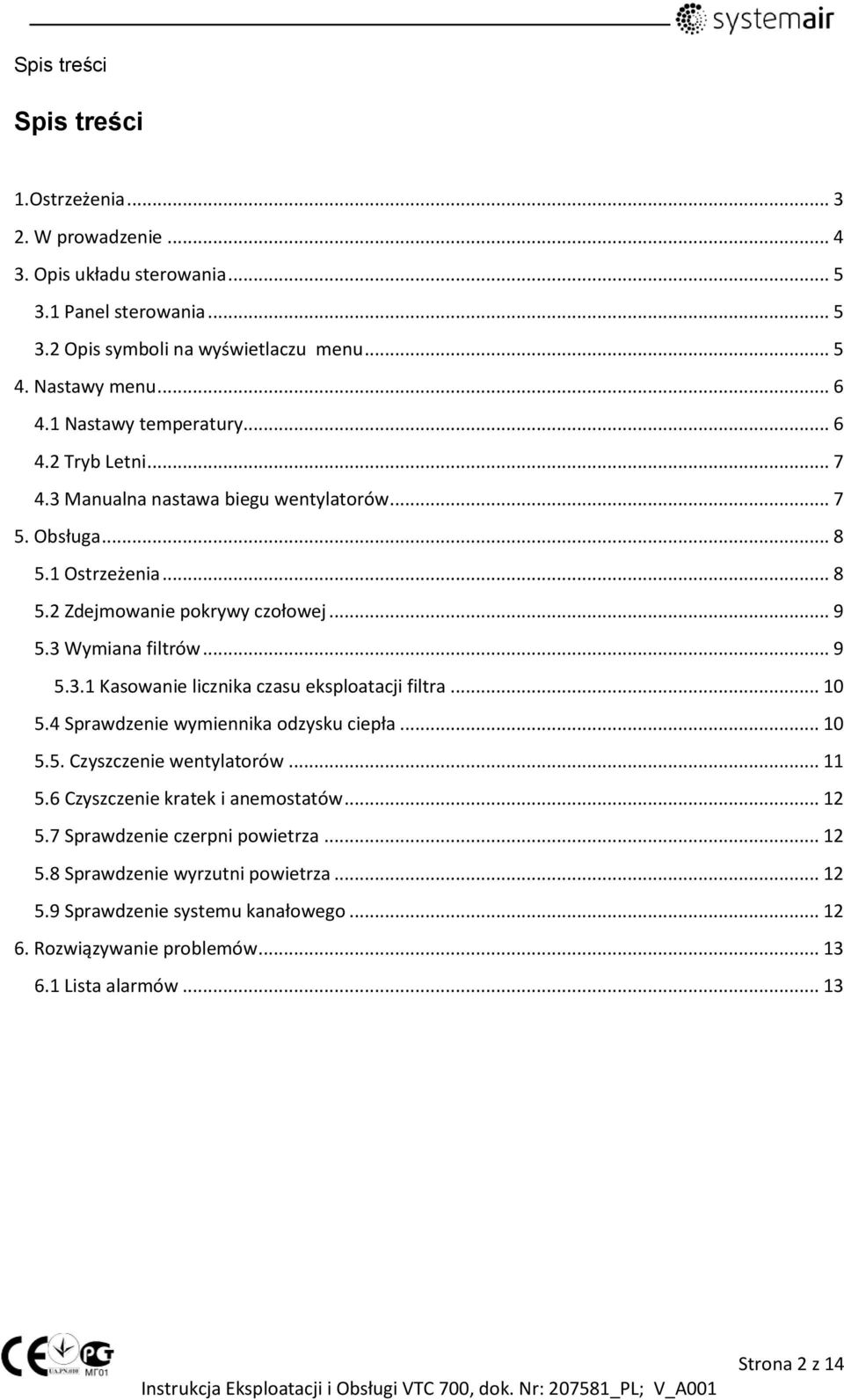 .. 10 5.4 Sprawdzenie wymiennika odzysku ciepła... 10 5.5. Czyszczenie wentylatorów... 11 5.6 Czyszczenie kratek i anemostatów... 12 5.7 Sprawdzenie czerpni powietrza... 12 5.8 Sprawdzenie wyrzutni powietrza.