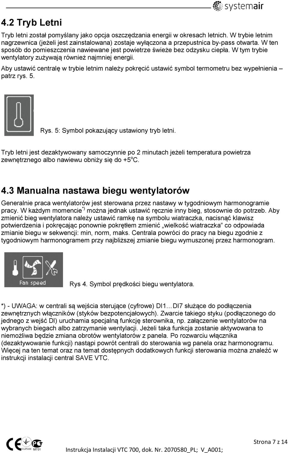Aby ustawić centralę w trybie letnim należy pokręcić ustawić symbol termometru bez wypełnienia patrz rys. 5. Rys. 5: Symbol pokazujący ustawiony tryb letni.