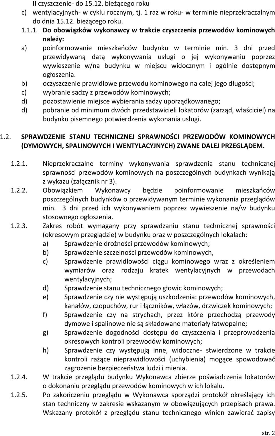 b) oczyszczenie prawidłowe przewodu kominowego na całej jego długości; c) wybranie sadzy z przewodów kominowych; d) pozostawienie miejsce wybierania sadzy uporządkowanego; d) pobranie od minimum