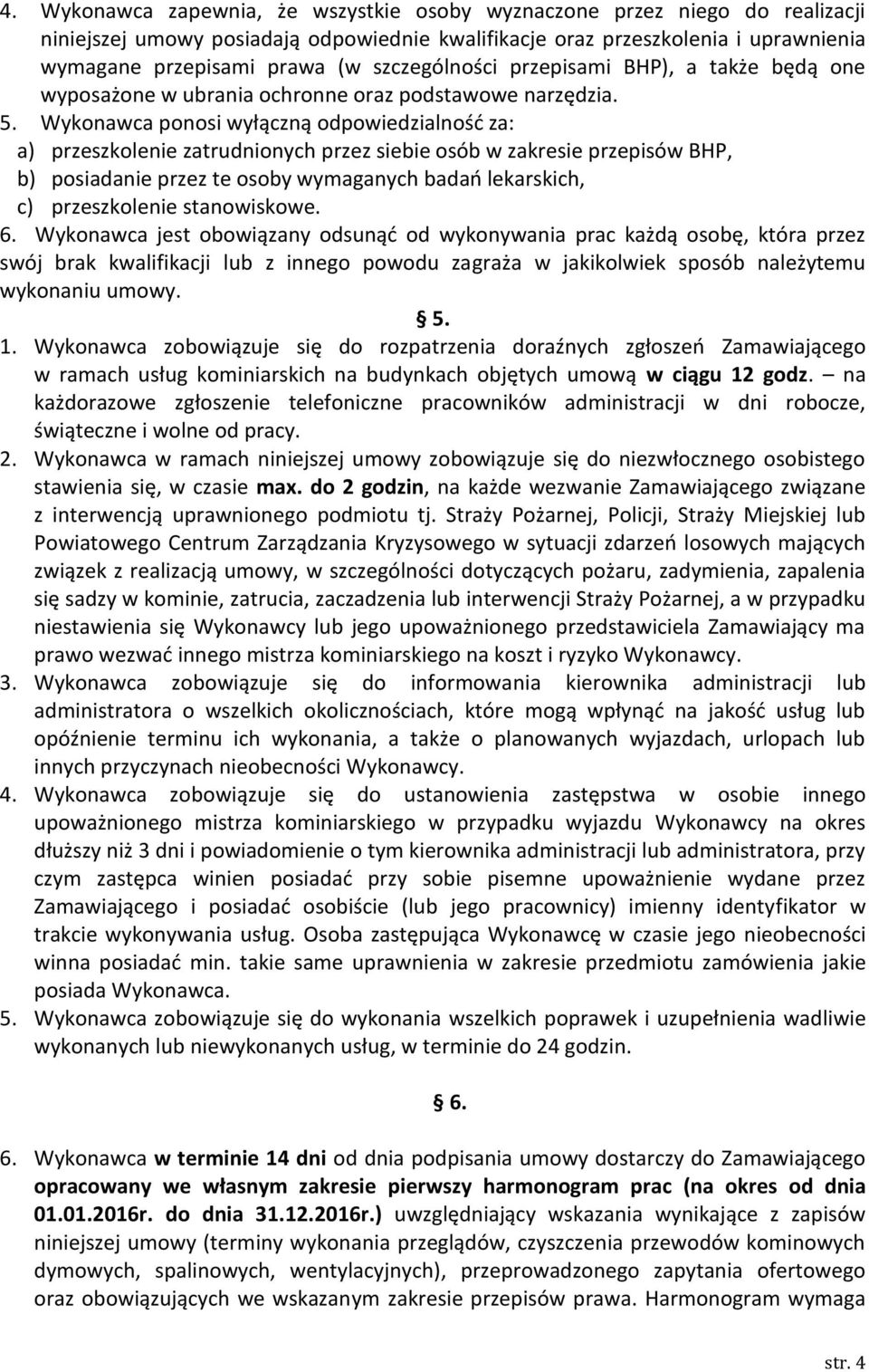 Wykonawca ponosi wyłączną odpowiedzialność za: a) przeszkolenie zatrudnionych przez siebie osób w zakresie przepisów BHP, b) posiadanie przez te osoby wymaganych badań lekarskich, c) przeszkolenie