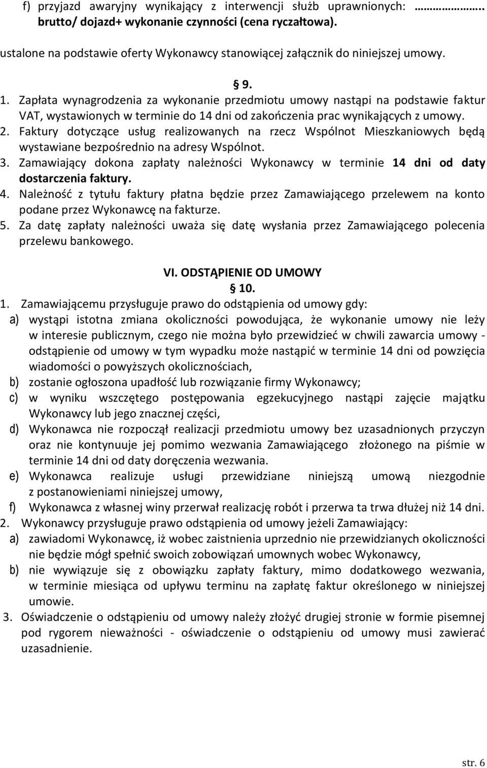 Zapłata wynagrodzenia za wykonanie przedmiotu umowy nastąpi na podstawie faktur VAT, wystawionych w terminie do 14 dni od zakończenia prac wynikających z umowy. 2.