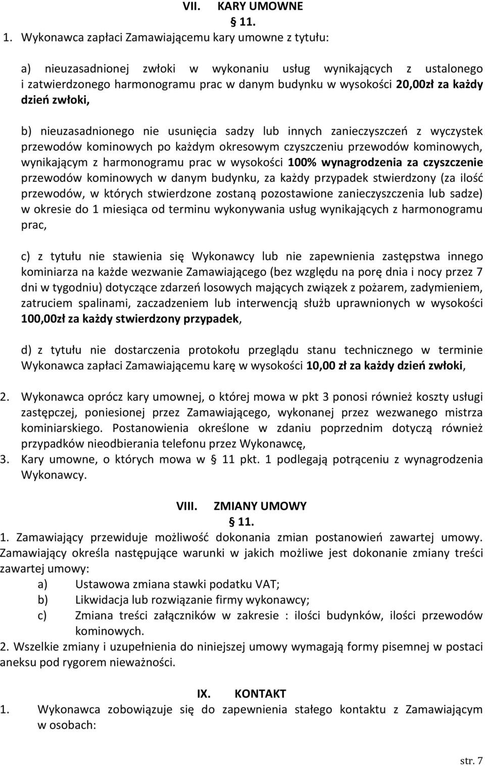 za każdy dzień zwłoki, b) nieuzasadnionego nie usunięcia sadzy lub innych zanieczyszczeń z wyczystek przewodów kominowych po każdym okresowym czyszczeniu przewodów kominowych, wynikającym z