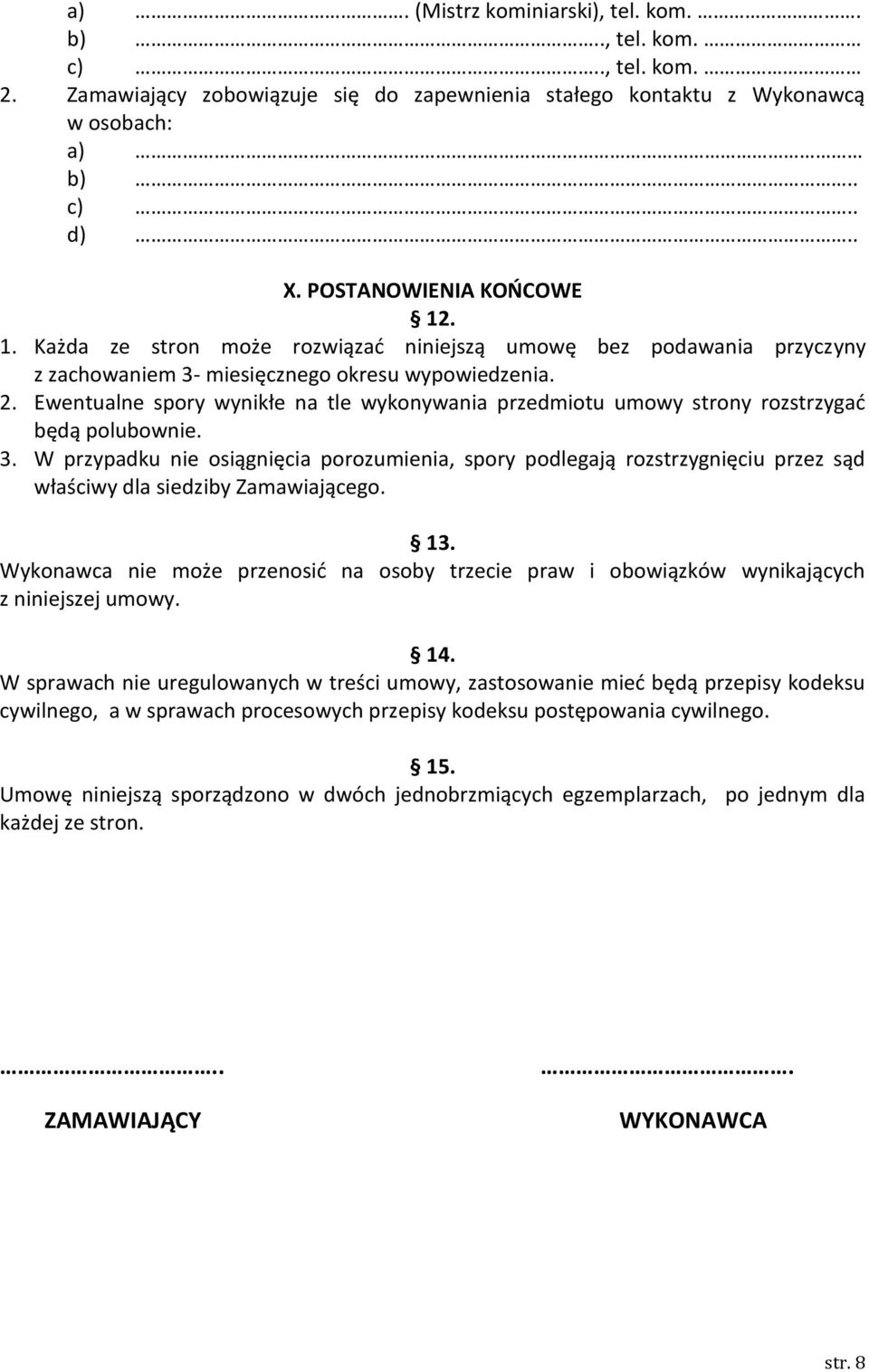 Ewentualne spory wynikłe na tle wykonywania przedmiotu umowy strony rozstrzygać będą polubownie. 3.