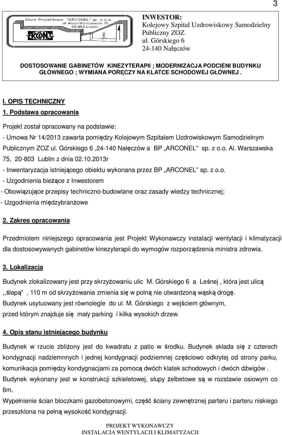 Zakres opracowania Przedmiotem niniejszego opracowania jest Projekt Wykonawczy instalacji wentylacji i klimatyzacji dla dostosowywanych gabinetów kinezyterapii do wymogów rozporządzenia ministra