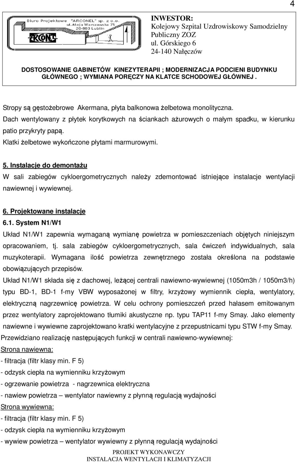 Projektowane instalacje 6.1. System N1/W1 Układ N1/W1 zapewnia wymaganą wymianę powietrza w pomieszczeniach objętych niniejszym opracowaniem, tj.