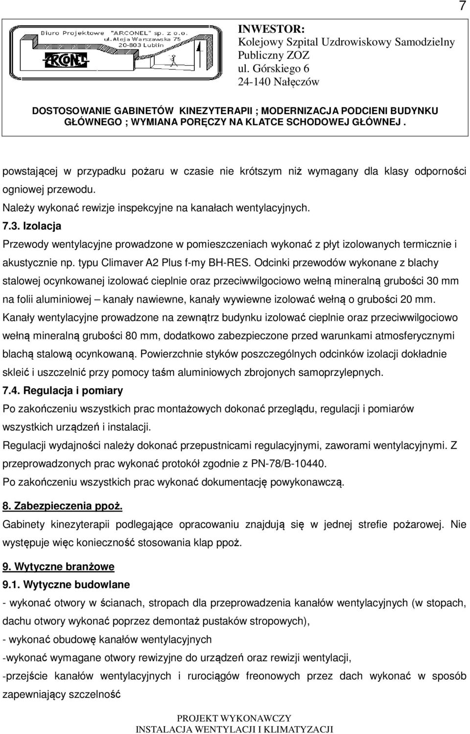 Odcinki przewodów wykonane z blachy stalowej ocynkowanej izolować cieplnie oraz przeciwwilgociowo wełną mineralną grubości 30 mm na folii aluminiowej kanały nawiewne, kanały wywiewne izolować wełną o