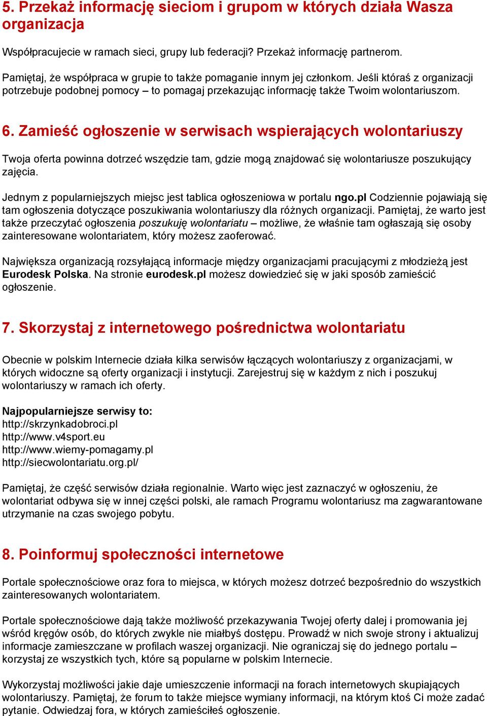 Zamieść ogłoszenie w serwisach wspierających wolontariuszy Twoja oferta powinna dotrzeć wszędzie tam, gdzie mogą znajdować się wolontariusze poszukujący zajęcia.