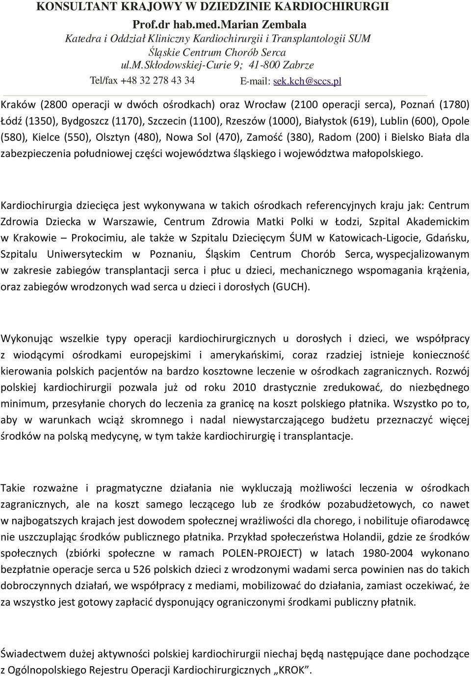 Kardiochirurgia dziecięca jest wykonywana w takich ośrodkach referencyjnych kraju jak: Centrum Zdrowia Dziecka w Warszawie, Centrum Zdrowia Matki Polki w Łodzi, Szpital Akademickim w Krakowie