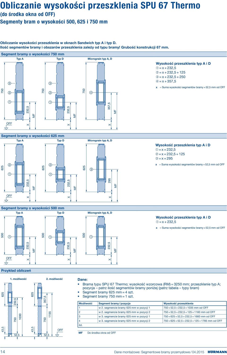 Segment bramy o wysokości 750 mm Typ A Typ D Micrograin typ A, D Wysokość przeszklenia typ A i D ➀ = x + 22,5 ➁ = x + 22,5 + 125 ➂ = x + 22,5 + 250 ➃ = x + 57,5 x = = Suma wysokości segmentów bramy +