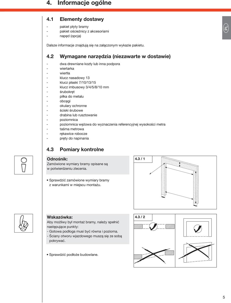 2 Wymagane narzędzia (niezawarte w dostawie) - dwa drewniane kozły lub inna podpora - wiertarka - wiertła - klucz nasadowy 13 - klucz płaski 7/10/13/15 - klucz imbusowy 3/4/5/8/10 mm - śrubokręt -