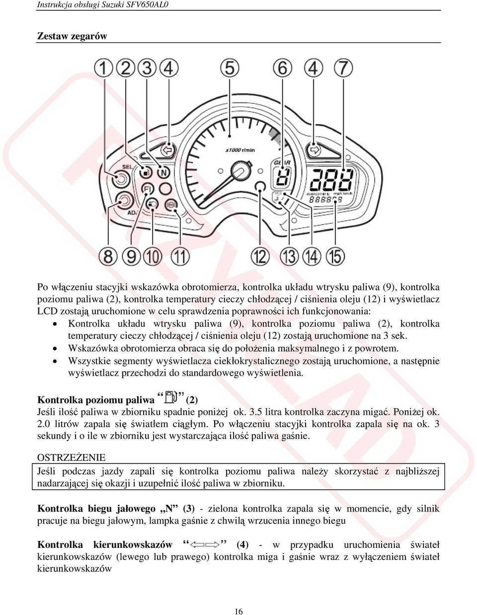ciśnienia oleju (12) zostają uruchomione na 3 sek. Wskazówka obrotomierza obraca się do położenia maksymalnego i z powrotem.