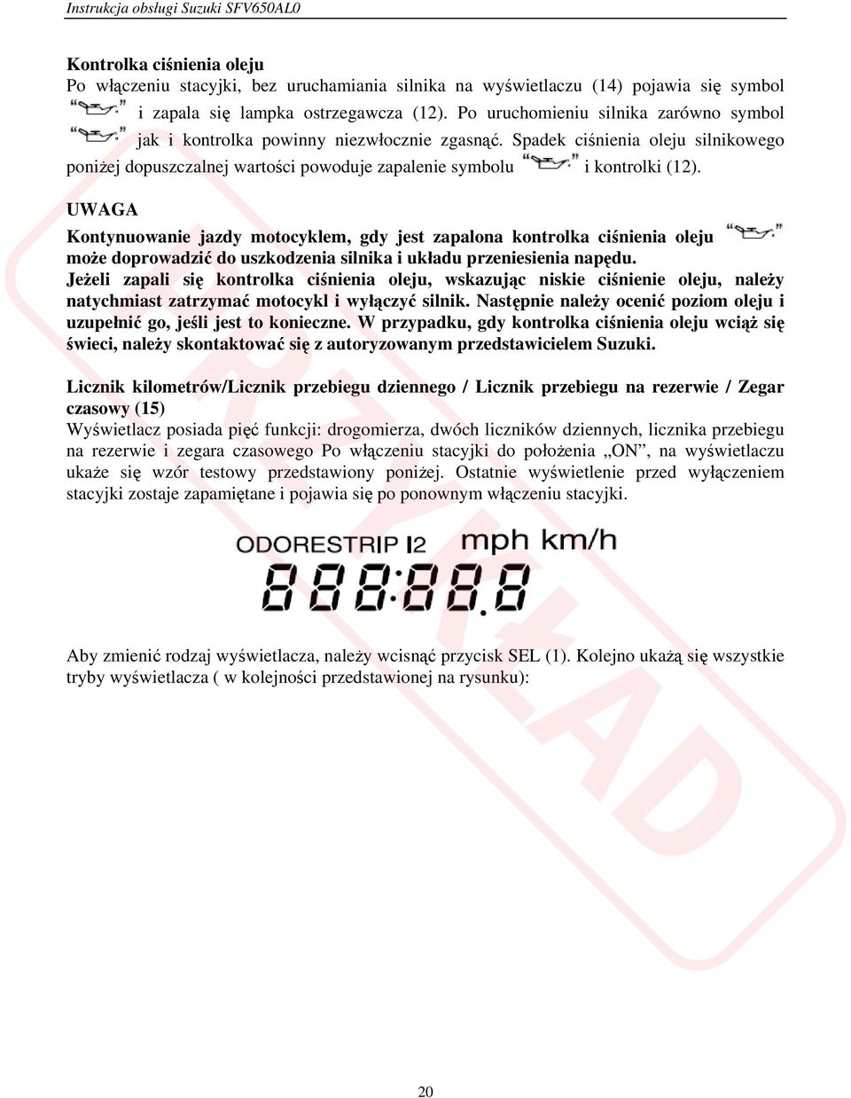 UWAGA Kontynuowanie jazdy motocyklem, gdy jest zapalona kontrolka ciśnienia oleju może doprowadzić do uszkodzenia silnika i układu przeniesienia napędu.