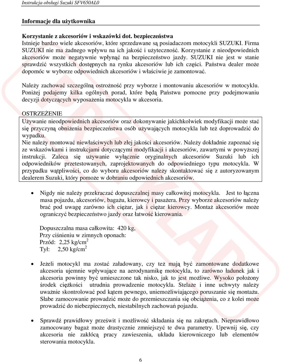 SUZUKI nie jest w stanie sprawdzić wszystkich dostępnych na rynku akcesoriów lub ich części. Państwa dealer może dopomóc w wyborze odpowiednich akcesoriów i właściwie je zamontować.