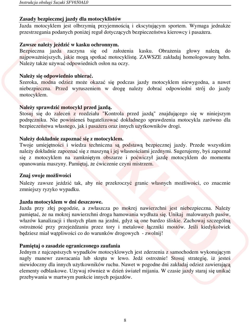 Obrażenia głowy należą do najpoważniejszych, jakie mogą spotkać motocyklistę. ZAWSZE zakładaj homologowany hełm. Należy także używać odpowiednich osłon na oczy. Należy się odpowiednio ubierać.