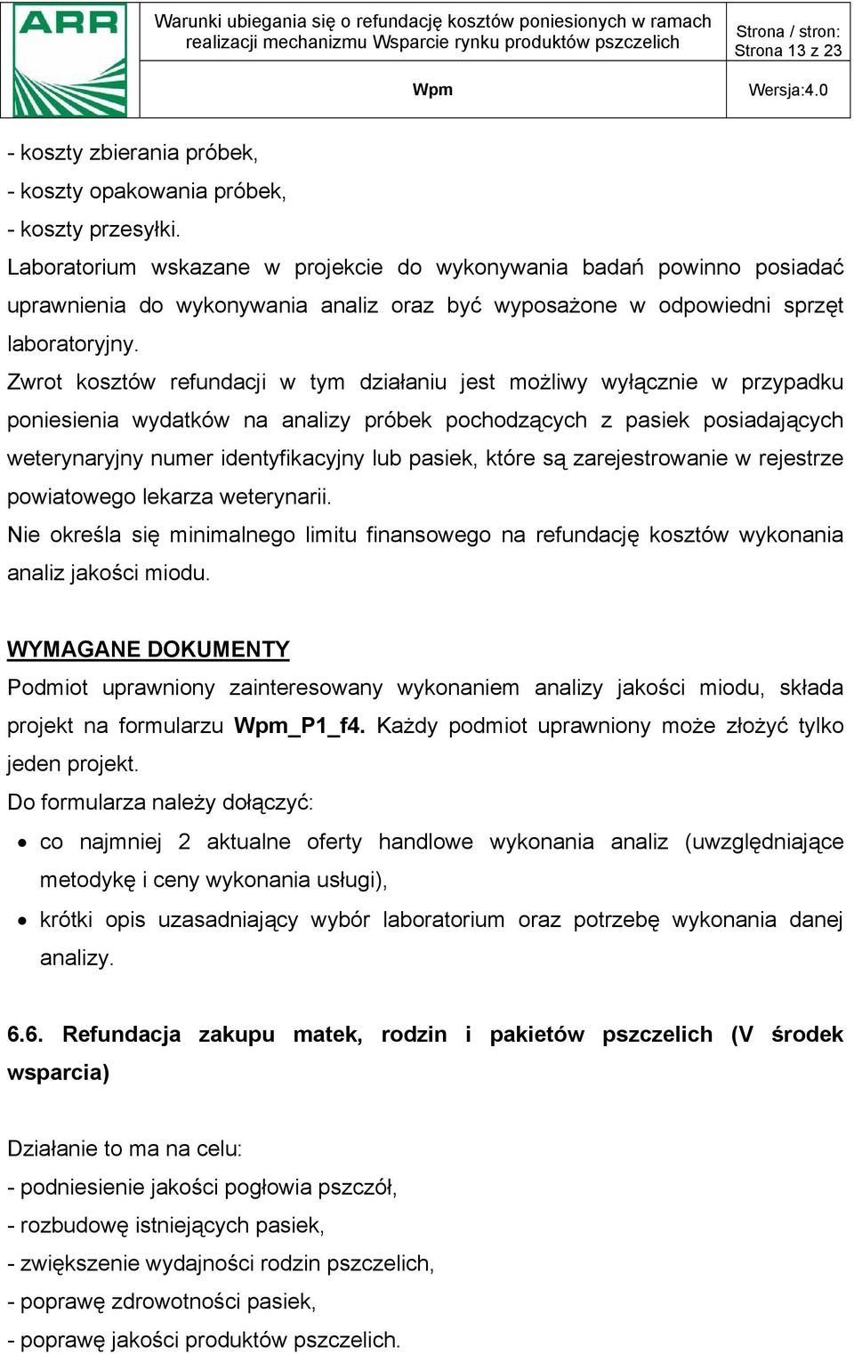 Zwrot kosztów refundacji w tym działaniu jest możliwy wyłącznie w przypadku poniesienia wydatków na analizy próbek pochodzących z pasiek posiadających weterynaryjny numer identyfikacyjny lub pasiek,
