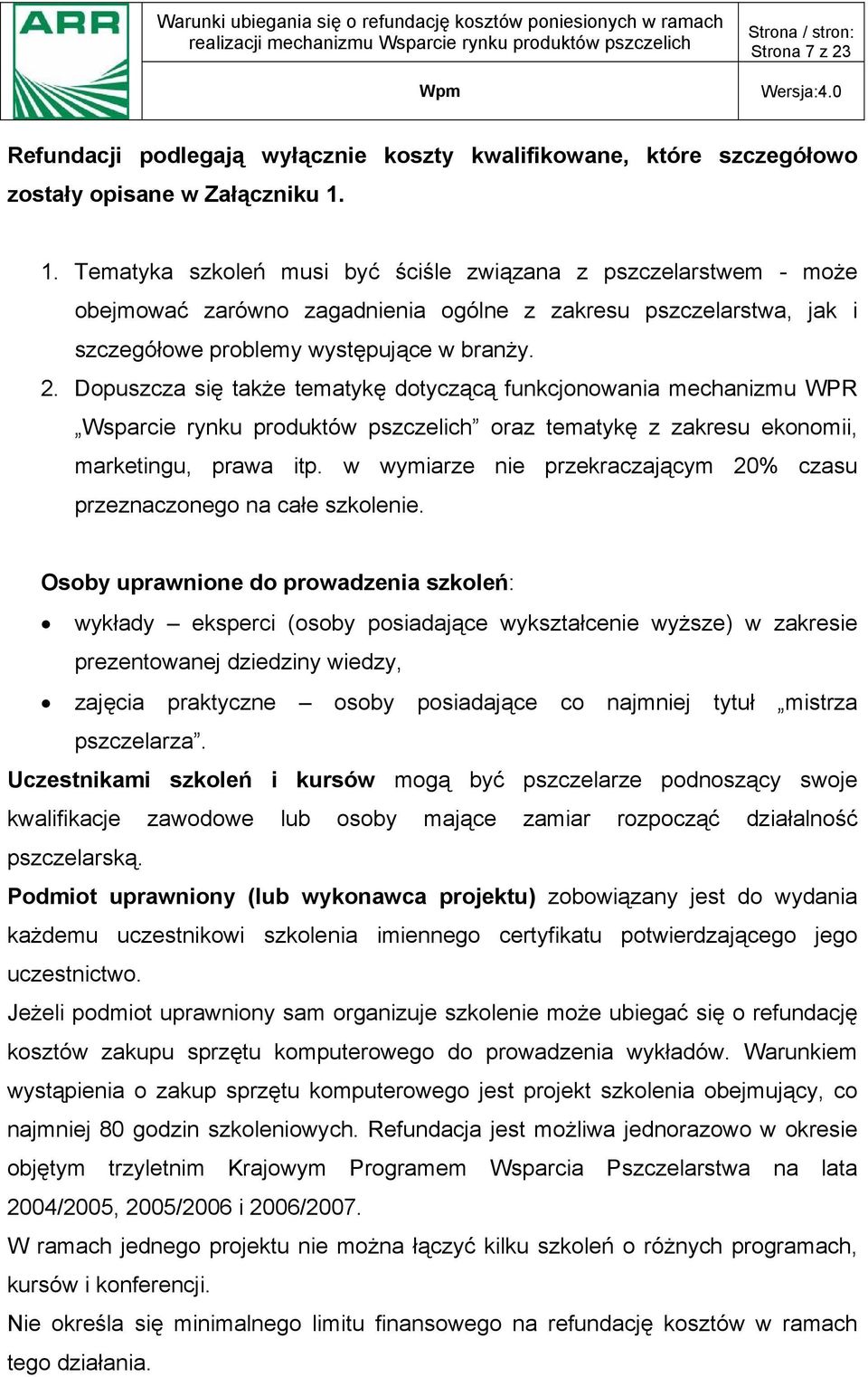 Dopuszcza się także tematykę dotyczącą funkcjonowania mechanizmu WPR Wsparcie rynku produktów pszczelich oraz tematykę z zakresu ekonomii, marketingu, prawa itp.