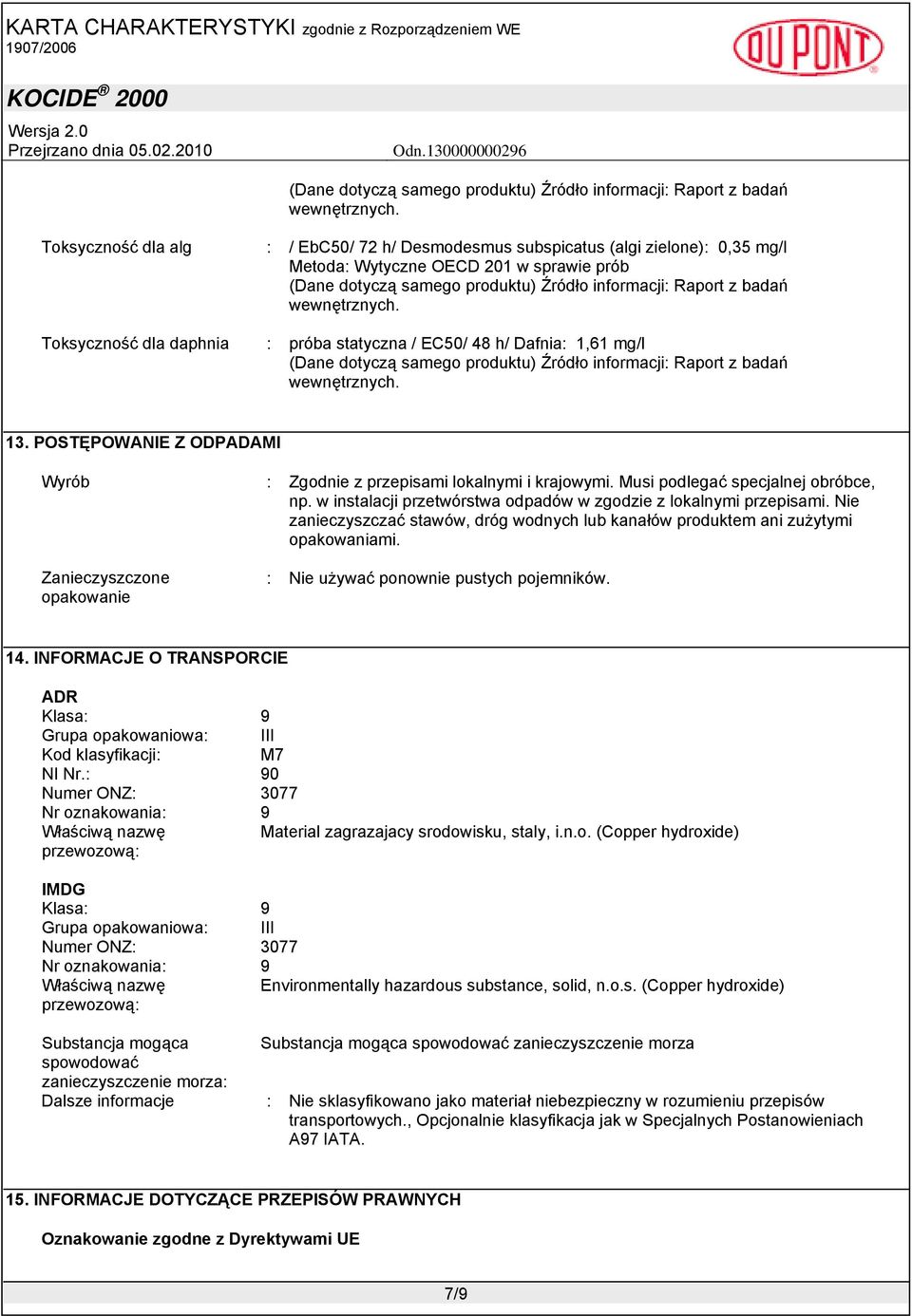 13. POSTĘPOWANIE Z ODPADAMI Wyrób : Zgodnie z przepisami lokalnymi i krajowymi. Musi podlegać specjalnej obróbce, np. w instalacji przetwórstwa odpadów w zgodzie z lokalnymi przepisami.