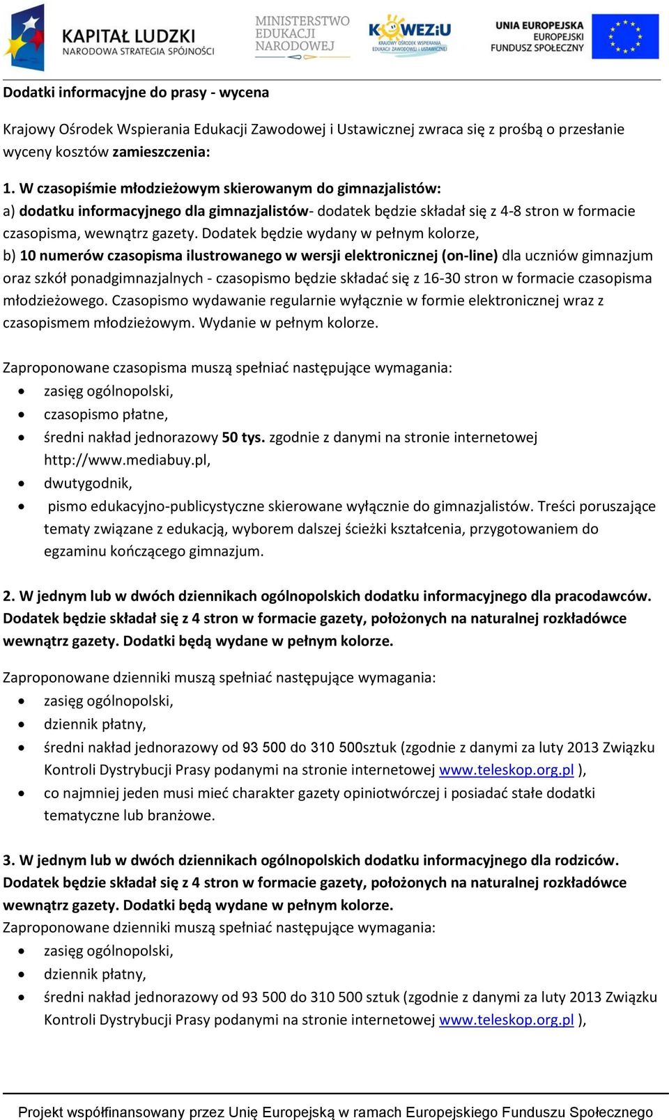 Dodatek będzie wydany w pełnym kolorze, b) 10 numerów ilustrowanego w wersji elektronicznej (on-line) dla uczniów gimnazjum oraz szkół ponadgimnazjalnych - czasopismo będzie składać się z 16-30 stron