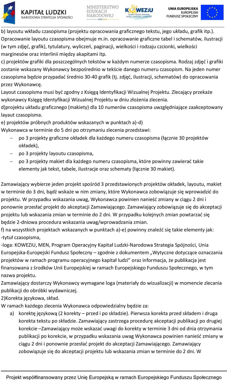 c) projektów grafiki dla poszczególnych tekstów w każdym numerze. Rodzaj zdjęć i grafiki zostanie wskazany Wykonawcy bezpośrednio w tekście danego numeru czasopism.