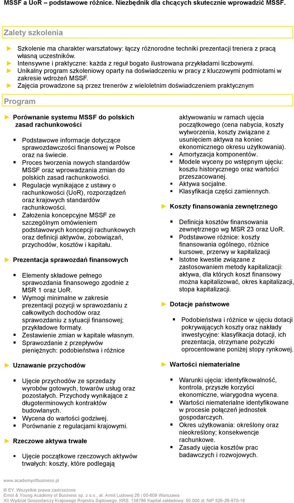 Zajęcia prowadzone są przez trenerów z wieloletnim doświadczeniem praktycznym Program Porównanie systemu MSSF do polskich zasad rachunkowości Podstawowe informacje dotyczące sprawozdawczości