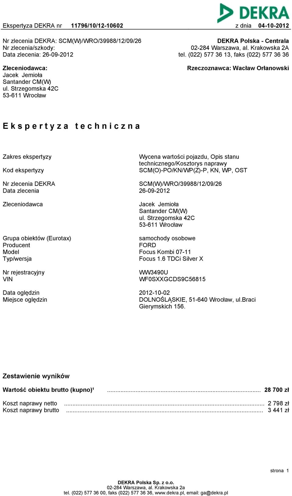 (022) 577 36 13, faks (022) 577 36 36 Rzeczoznawca: Wacław Orłanowski Ekspertyza techniczna Zakres ekspertyzy Kod ekspertyzy Wycena wartości pojazdu, Opis stanu technicznego/kosztorys naprawy