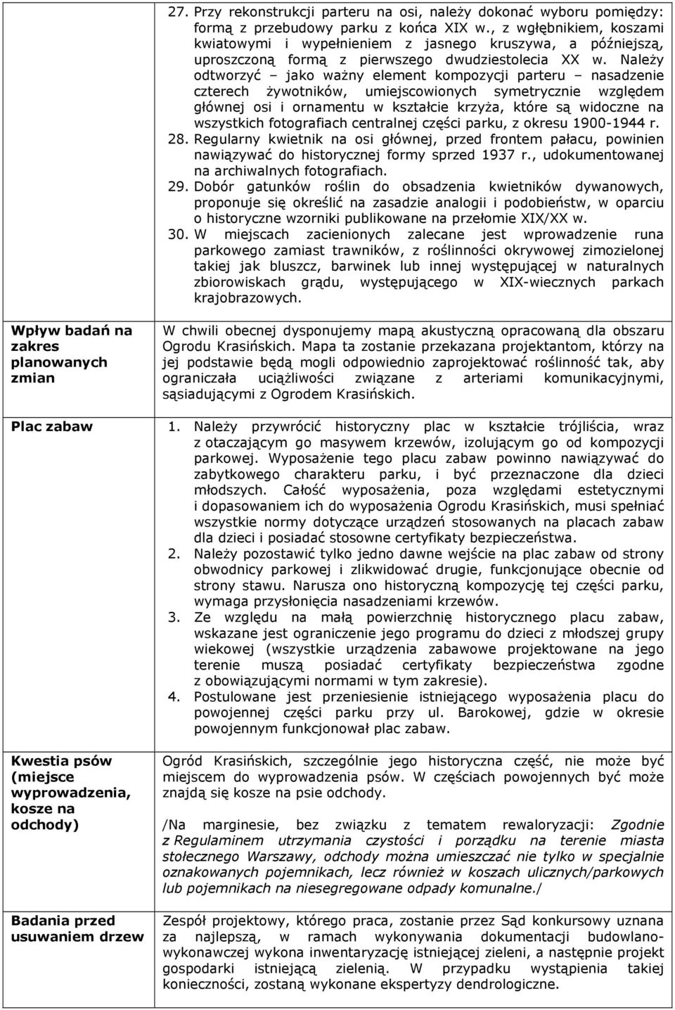 NaleŜy odtworzyć jako waŝny element kompozycji parteru nasadzenie czterech Ŝywotników, umiejscowionych symetrycznie względem głównej osi i ornamentu w kształcie krzyŝa, które są widoczne na
