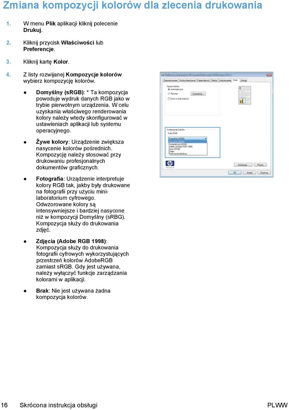 W celu uzyskania właściwego renderowania kolory należy wtedy skonfigurować w ustawieniach aplikacji lub systemu operacyjnego. Żywe kolory: Urządzenie zwiększa nasycenie kolorów pośrednich.