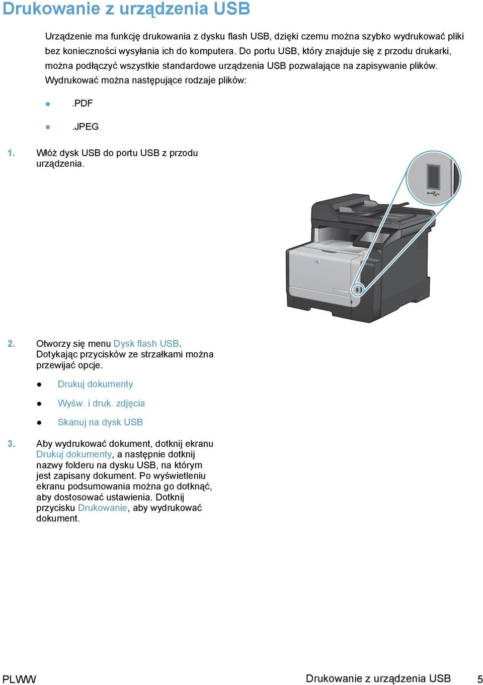 Włóż dysk USB do portu USB z przodu urządzenia. 2. Otworzy się menu Dysk flash USB. Dotykając przycisków ze strzałkami można przewijać opcje. Drukuj dokumenty Wyśw. i druk.