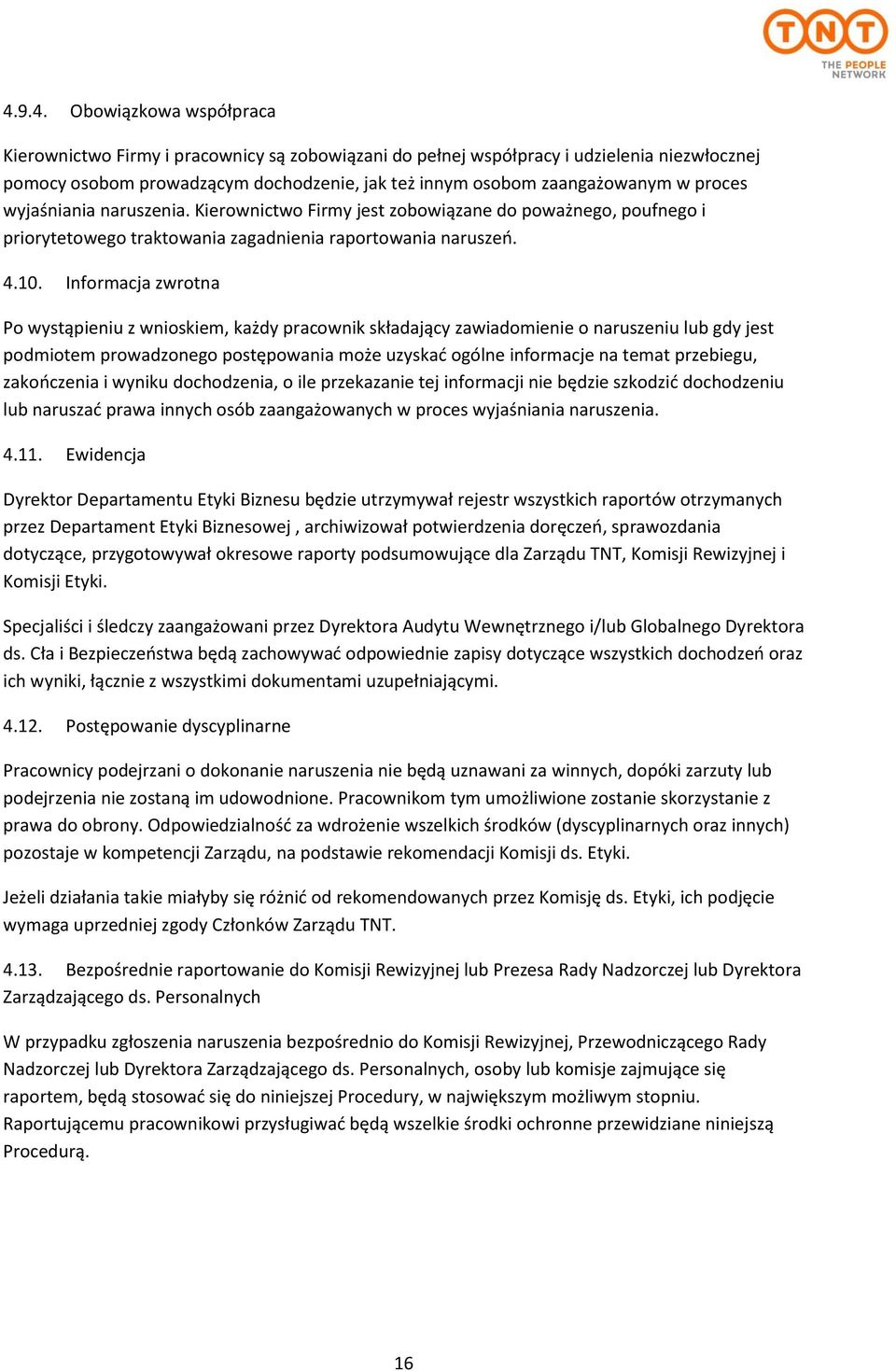Informacja zwrotna Po wystąpieniu z wnioskiem, każdy pracownik składający zawiadomienie o naruszeniu lub gdy jest podmiotem prowadzonego postępowania może uzyskać ogólne informacje na temat