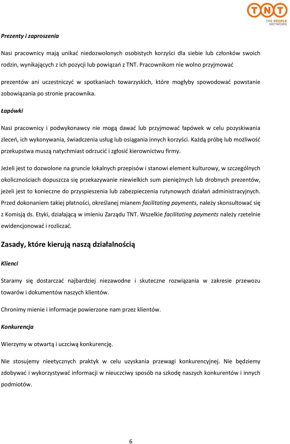 Łapówki Nasi pracownicy i podwykonawcy nie mogą dawać lub przyjmować łapówek w celu pozyskiwania zleceń, ich wykonywania, świadczenia usług lub osiągania innych korzyści.