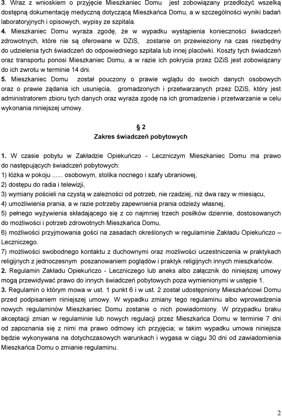 Mieszkaniec Domu wyraża zgodę, że w wypadku wystąpienia konieczności świadczeń zdrowotnych, które nie są oferowane w DZiS, zostanie on przewieziony na czas niezbędny do udzielenia tych świadczeń do