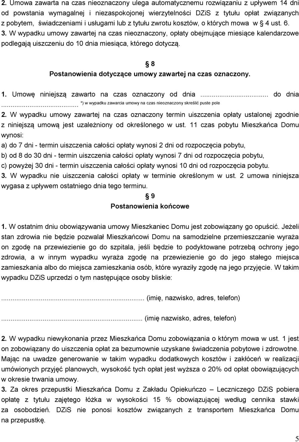 W wypadku umowy zawartej na czas nieoznaczony, opłaty obejmujące miesiące kalendarzowe podlegają uiszczeniu do 10 dnia miesiąca, którego dotyczą.