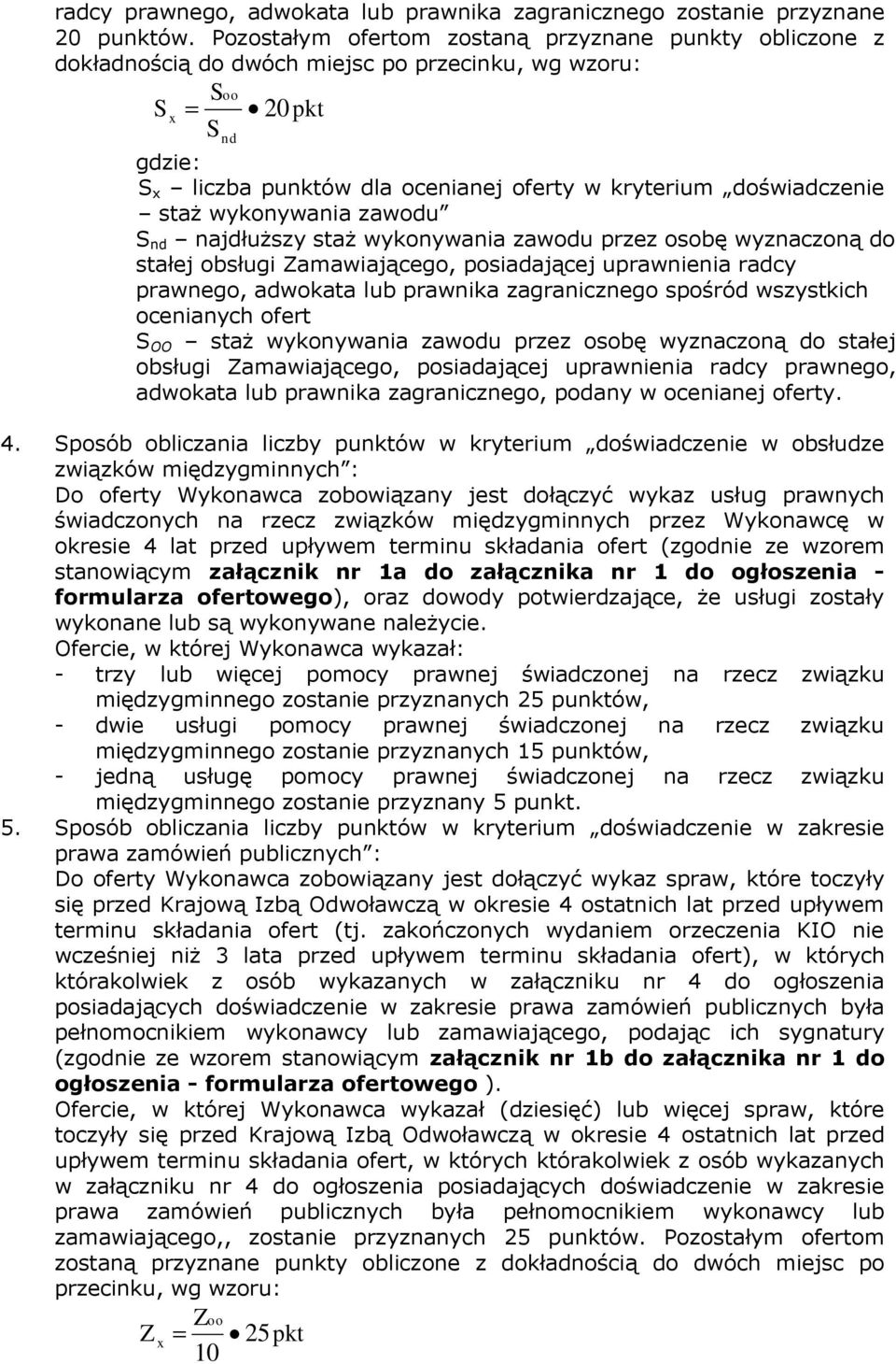 doświadczenie staż wykonywania zawodu S nd najdłuższy staż wykonywania zawodu przez osobę wyznaczoną do stałej obsługi Zamawiającego, posiadającej uprawnienia radcy prawnego, adwokata lub prawnika