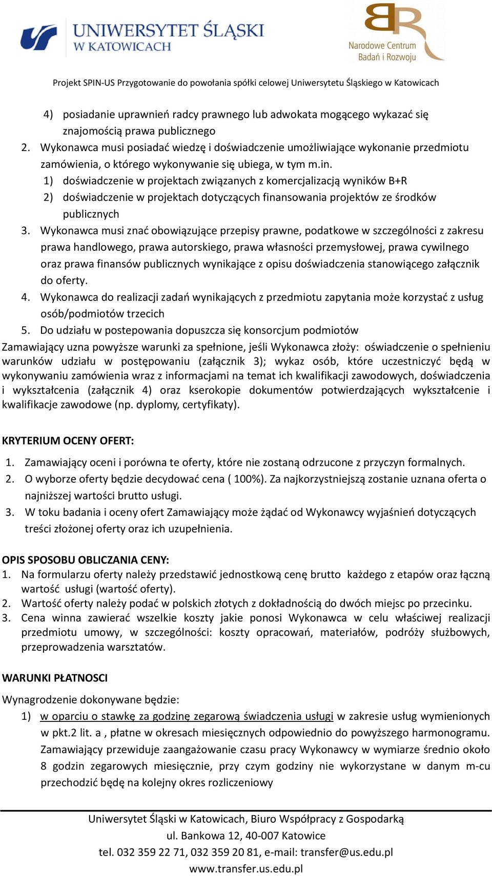 1) doświadczenie w projektach związanych z komercjalizacją wyników B+R 2) doświadczenie w projektach dotyczących finansowania projektów ze środków publicznych 3.
