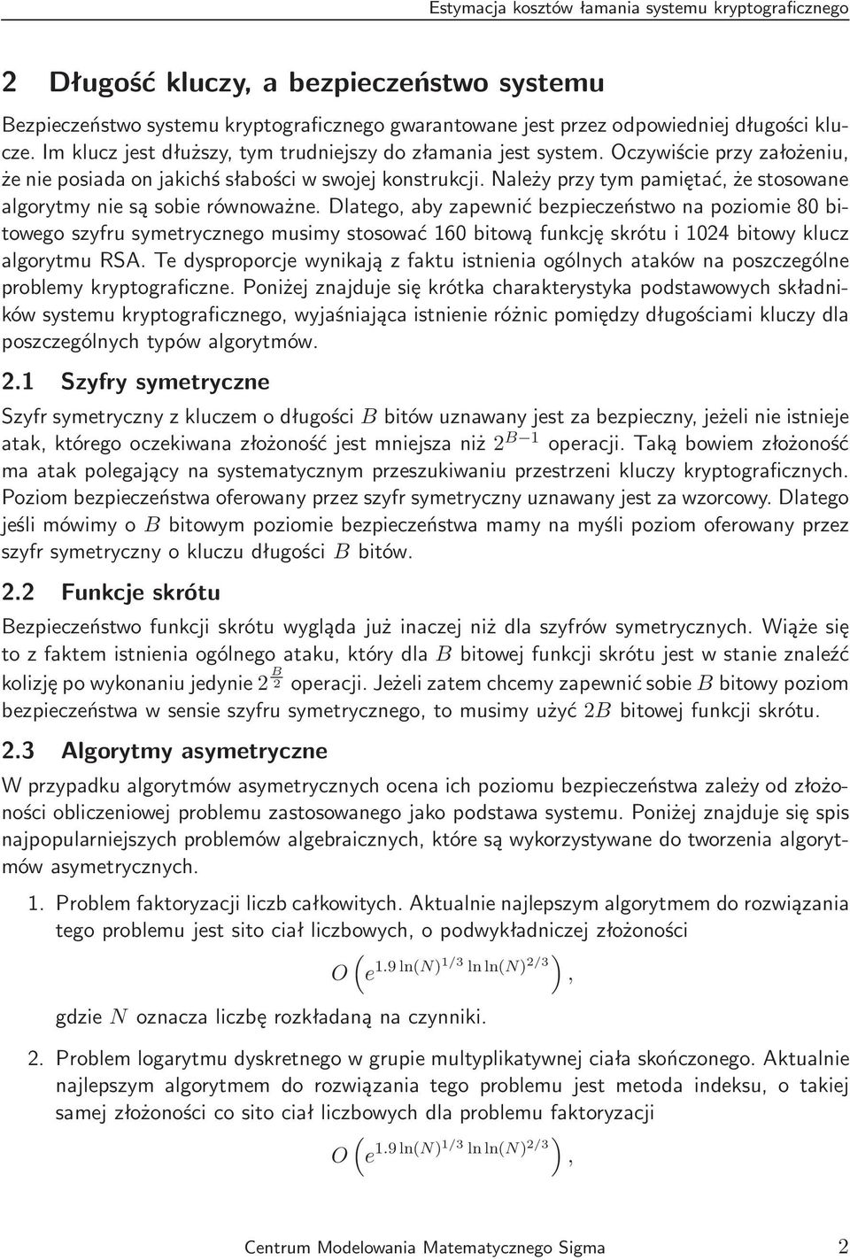 poziomie 80 bitowego szyfru symetrycznego musimy stosować 160 bitową funkcję skrótu i 1024 bitowy klucz algorytmu RSA Te dysproporcje wynikają z faktu istnienia ogólnych ataków na poszczególne