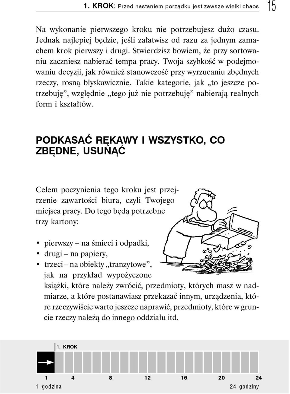 Twoja szybkość w podejmowaniu decyzji, jak również stanowczość przy wyrzucaniu zbędnych rzeczy, rosną błyskawicznie.