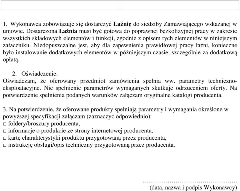 Niedopuszczalne jest, aby dla zapewnienia prawidłowej pracy łaźni, konieczne było instalowanie dodatkowych elementów w późniejszym czasie, szczególnie za dodatkową opłatą. 2.
