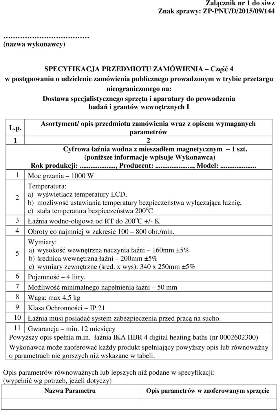 1 Moc grzania 1000 W Temperatura: 2 a) wyświetlacz temperatury LCD, b) możliwość ustawiania temperatury bezpieczeństwa wyłączająca łaźnię, c) stała temperatura bezpieczeństwa 200 o C 3 Łaźnia