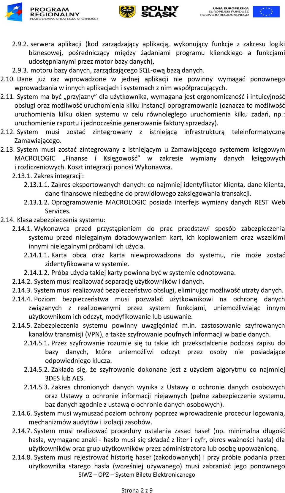 Dane już raz wprowadzone w jednej aplikacji nie powinny wymagać ponownego wprowadzania w innych aplikacjach i systemach z nim współpracujących. 2.11.