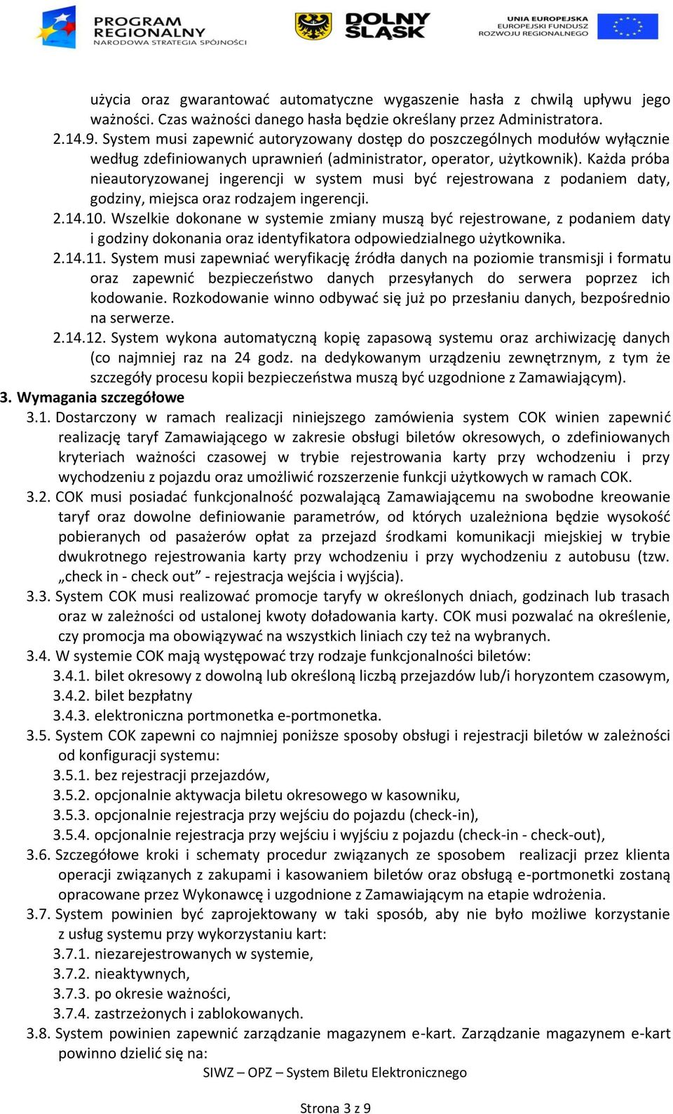 Każda próba nieautoryzowanej ingerencji w system musi być rejestrowana z podaniem daty, godziny, miejsca oraz rodzajem ingerencji. 2.14.10.