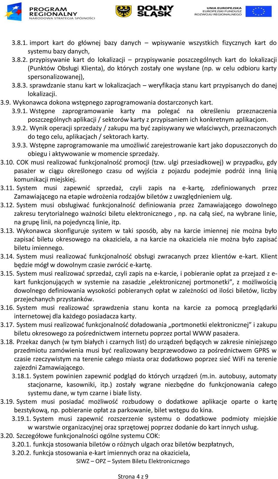 8.3. sprawdzanie stanu kart w lokalizacjach weryfikacja stanu kart przypisanych do danej lokalizacji. 3.9. Wykonawca dokona wstępnego zaprogramowania dostarczonych kart. 3.9.1.