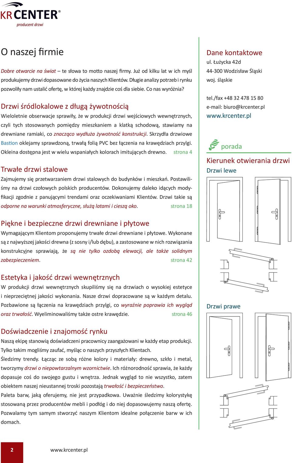 Drzwi śródlokalowe z długą żywotnością Wieloletnie obserwacje sprawiły, że w produkcji drzwi wejściowych wewnętrznych, czyli tych stosowanych pomiędzy mieszkaniem a klatką schodową, stawiamy na