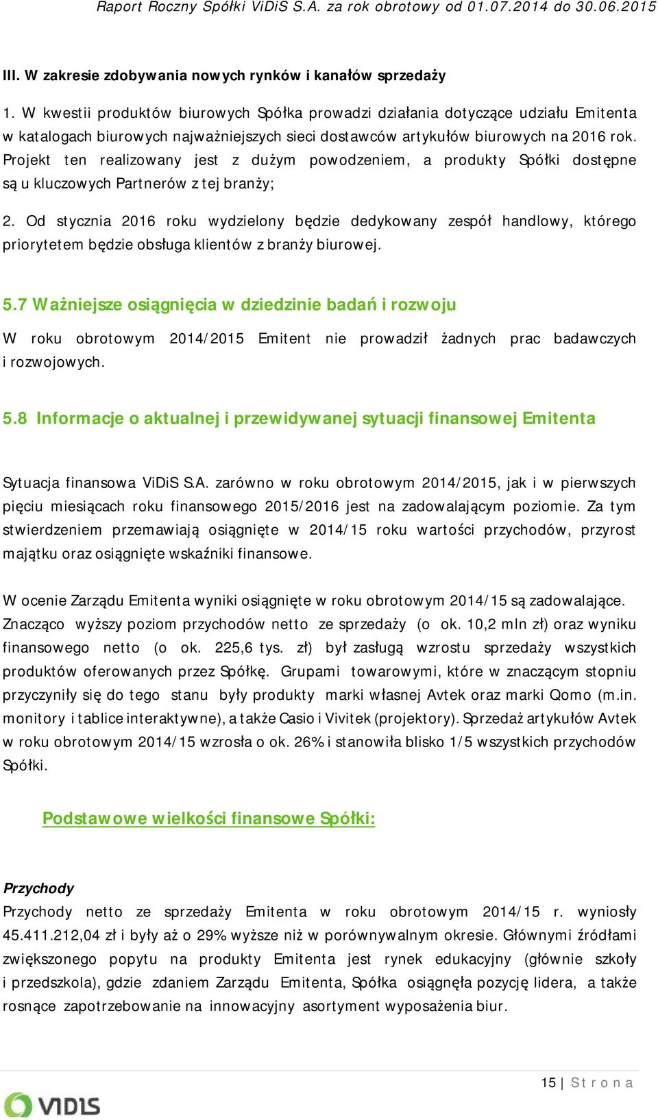 Projekt ten realizowany jest z dużym powodzeniem, a produkty Spółki dostępne są u kluczowych Partnerów z tej branży; 2.