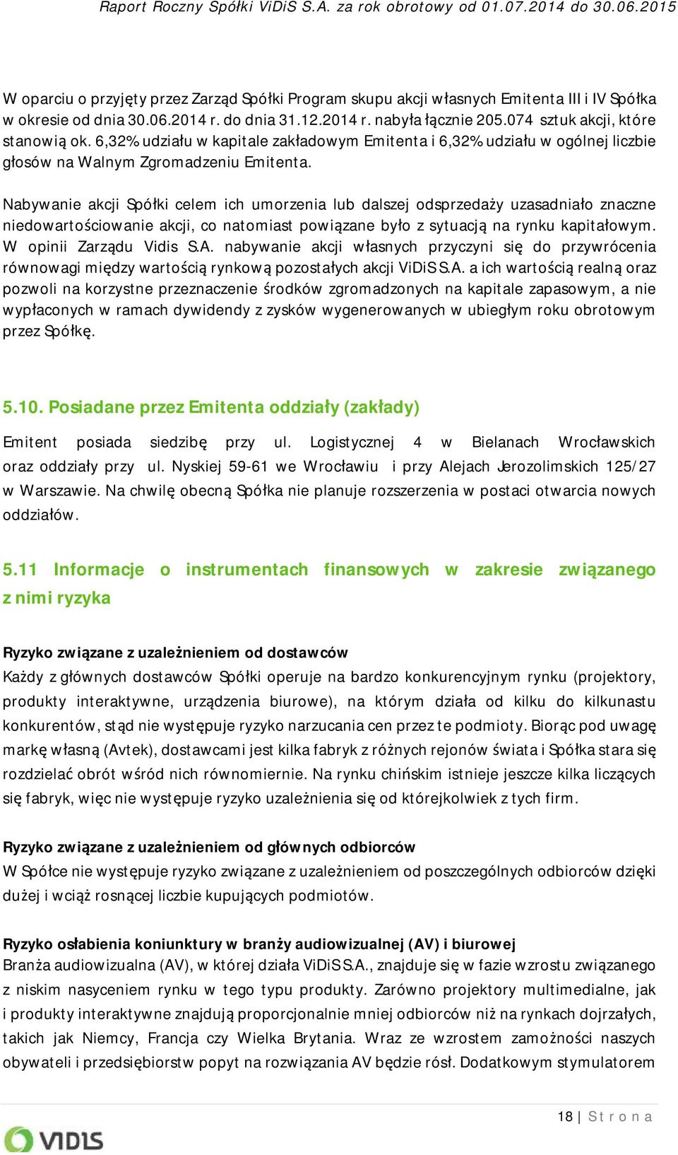 Nabywanie akcji Spółki celem ich umorzenia lub dalszej odsprzedaży uzasadniało znaczne niedowartościowanie akcji, co natomiast powiązane było z sytuacją na rynku kapitałowym. W opinii Zarządu Vidis S.