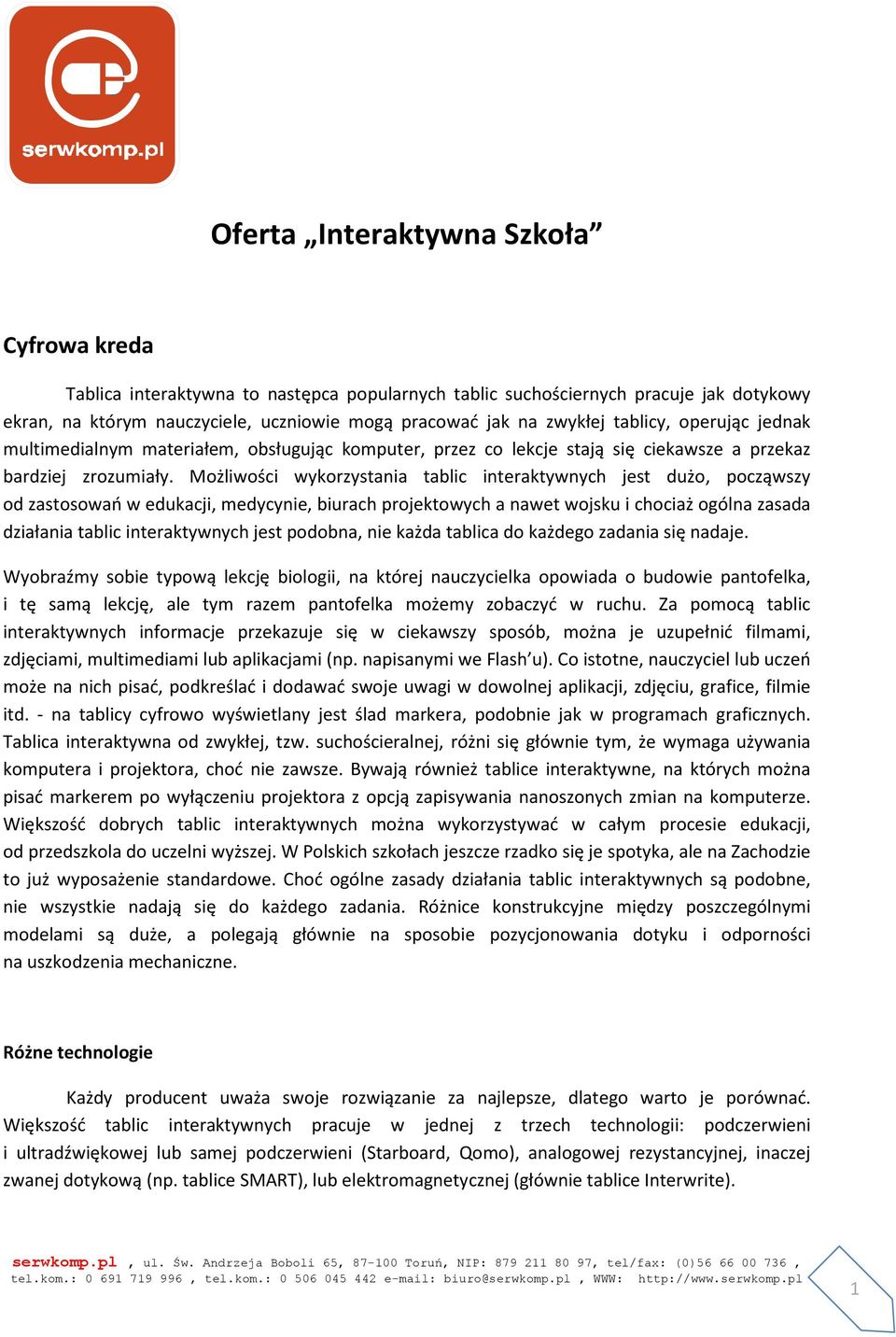 Możliwości wykorzystania tablic interaktywnych jest dużo, począwszy od zastosowań w edukacji, medycynie, biurach projektowych a nawet wojsku i chociaż ogólna zasada działania tablic interaktywnych