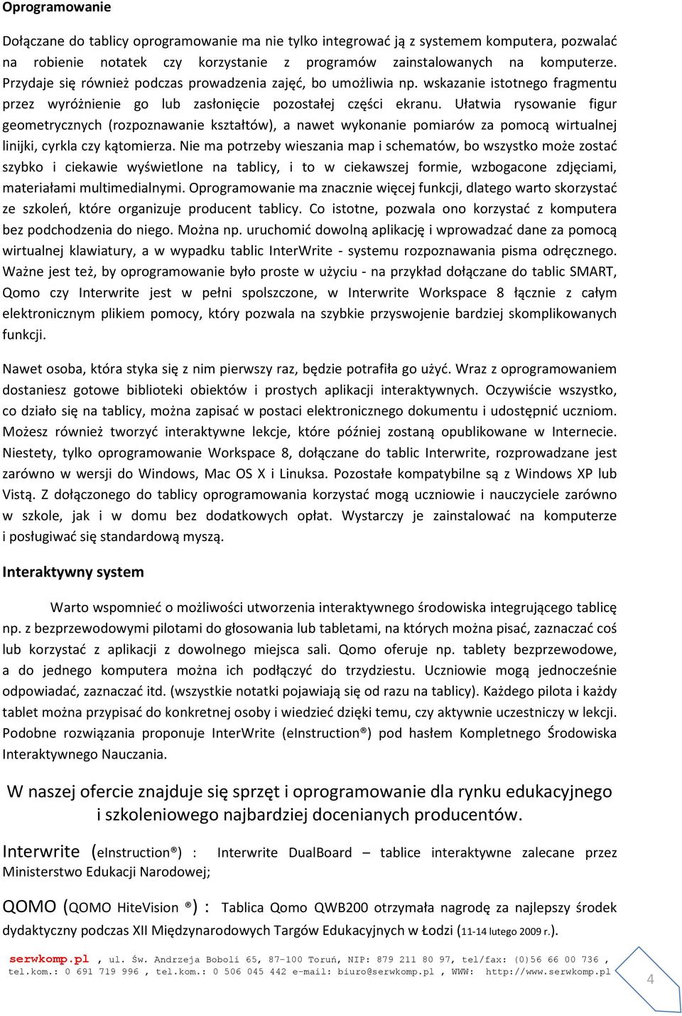 Ułatwia rysowanie figur geometrycznych (rozpoznawanie kształtów), a nawet wykonanie pomiarów za pomocą wirtualnej linijki, cyrkla czy kątomierza.