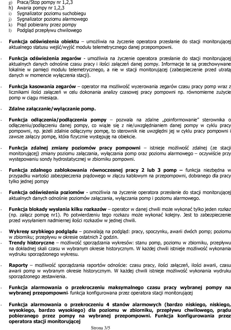 - Funkcja odświeżenia zegarów - umożliwia na życzenie operatora przesłanie do stacji monitorującej aktualnych danych odnośnie czasu pracy i ilości załączeń danej pompy.